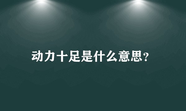 动力十足是什么意思？