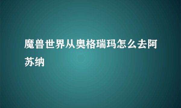 魔兽世界从奥格瑞玛怎么去阿苏纳