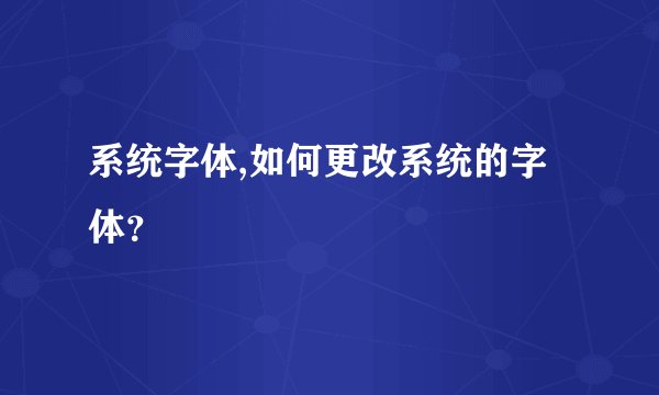 系统字体,如何更改系统的字体？