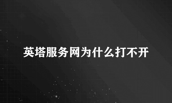 英塔服务网为什么打不开