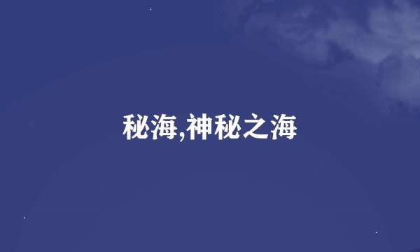 秘海,神秘之海