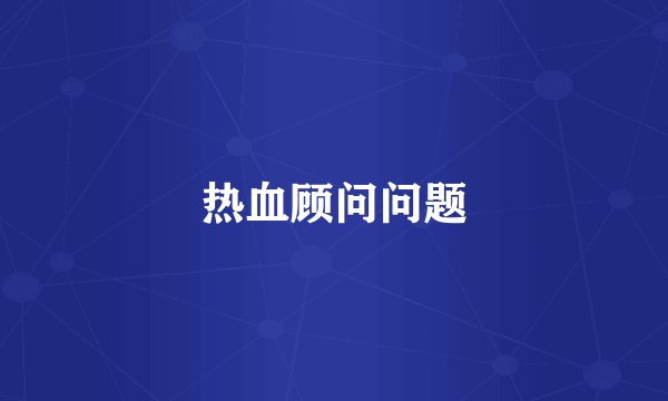 热血顾问问题