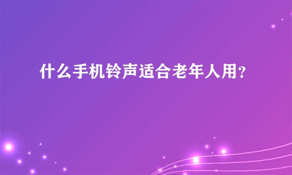 什么手机铃声适合老年人用？