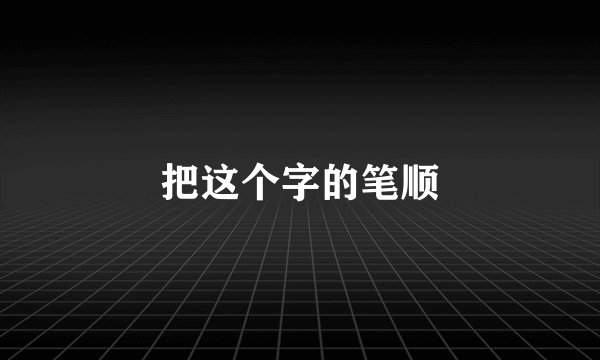 把这个字的笔顺
