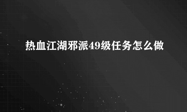 热血江湖邪派49级任务怎么做