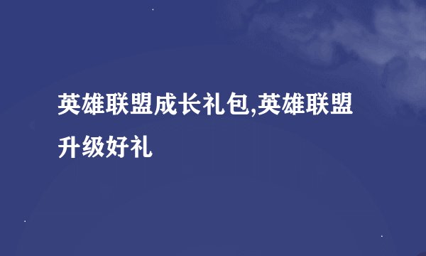 英雄联盟成长礼包,英雄联盟升级好礼