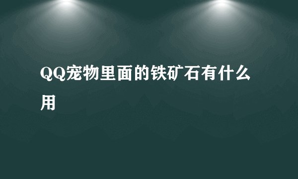 QQ宠物里面的铁矿石有什么用