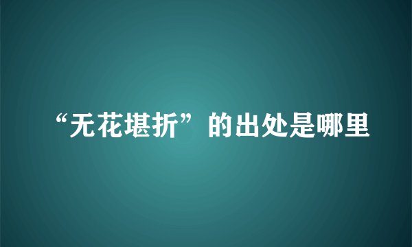 “无花堪折”的出处是哪里