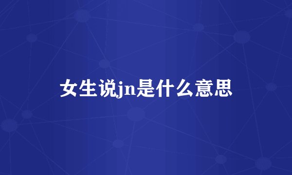 女生说jn是什么意思