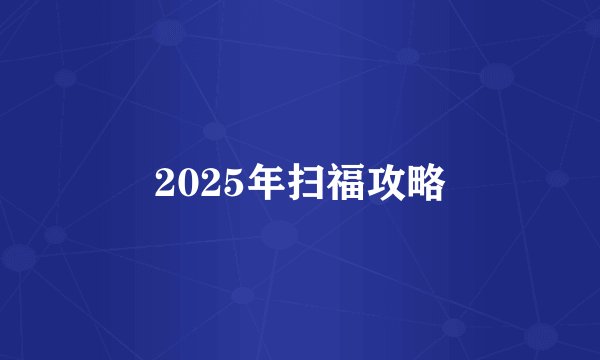 2025年扫福攻略
