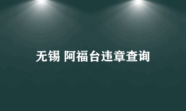 无锡 阿福台违章查询