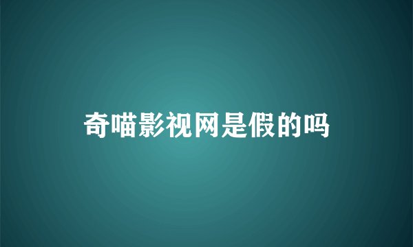 奇喵影视网是假的吗