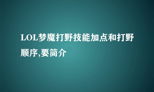 LOL梦魔打野技能加点和打野顺序,要简介