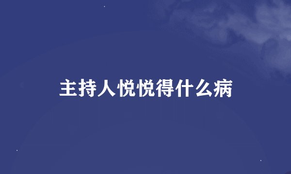 主持人悦悦得什么病