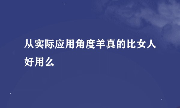 从实际应用角度羊真的比女人好用么
