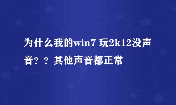 为什么我的win7 玩2k12没声音？？其他声音都正常