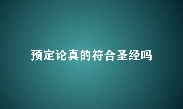 预定论真的符合圣经吗