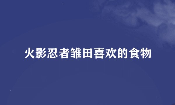 火影忍者雏田喜欢的食物