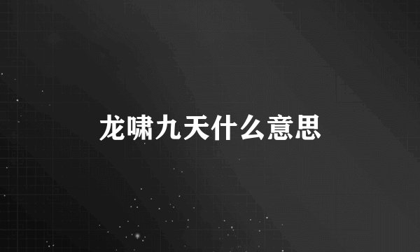 龙啸九天什么意思