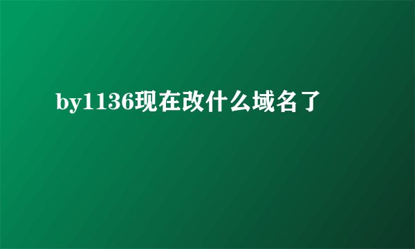 by1136现在改什么域名了