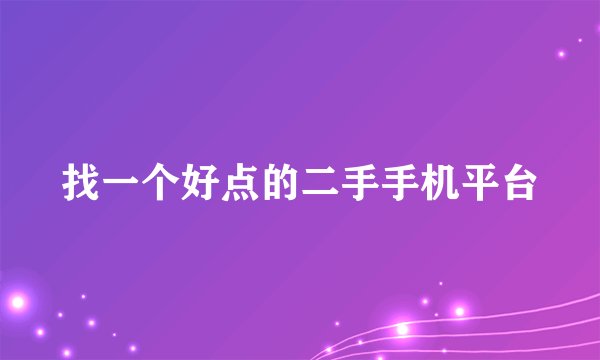 找一个好点的二手手机平台