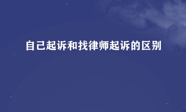 自己起诉和找律师起诉的区别