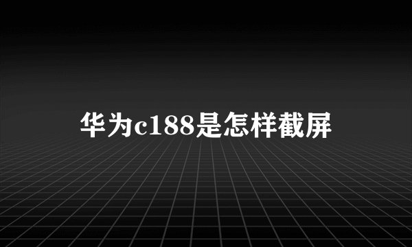 华为c188是怎样截屏