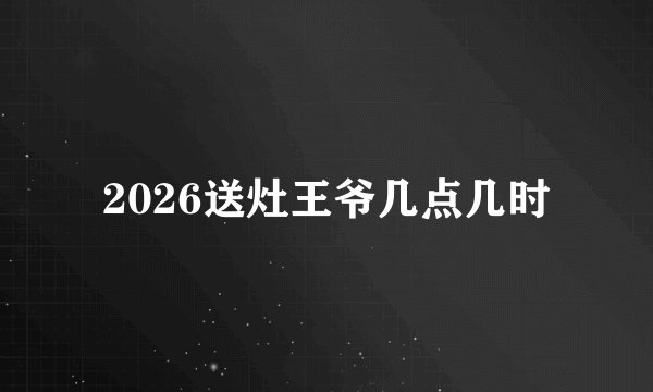 2026送灶王爷几点几时