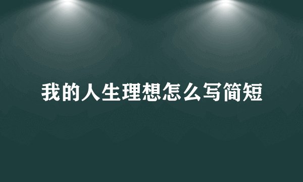 我的人生理想怎么写简短