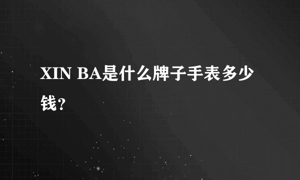 XIN BA是什么牌子手表多少钱？