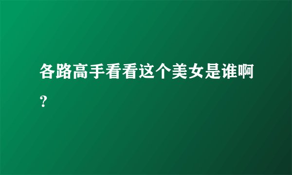 各路高手看看这个美女是谁啊？
