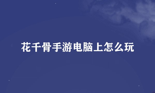 花千骨手游电脑上怎么玩
