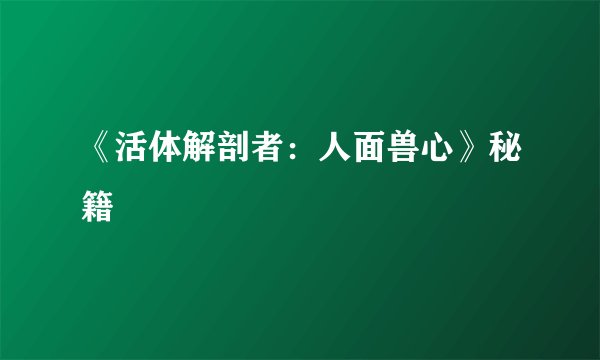 《活体解剖者：人面兽心》秘籍