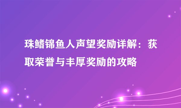 珠鳍锦鱼人声望奖励详解：获取荣誉与丰厚奖励的攻略