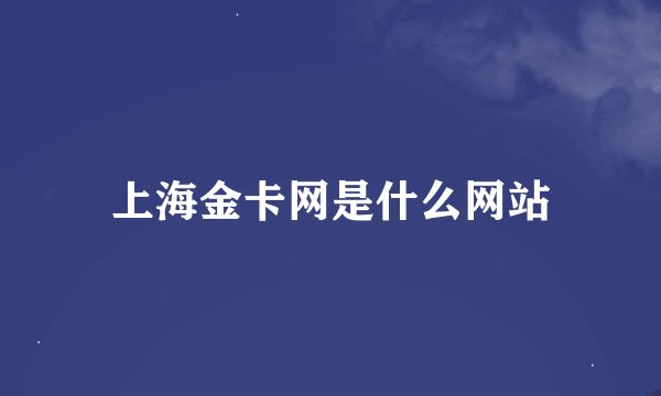 上海金卡网是什么网站