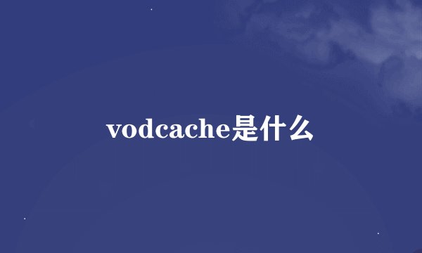 vodcache是什么