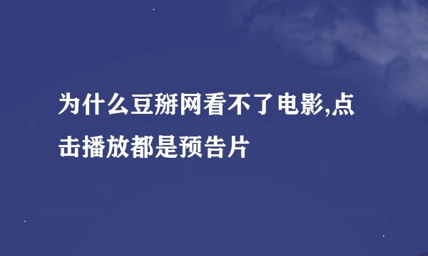 为什么豆掰网看不了电影,点击播放都是预告片