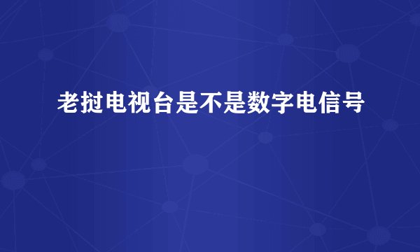 老挝电视台是不是数字电信号