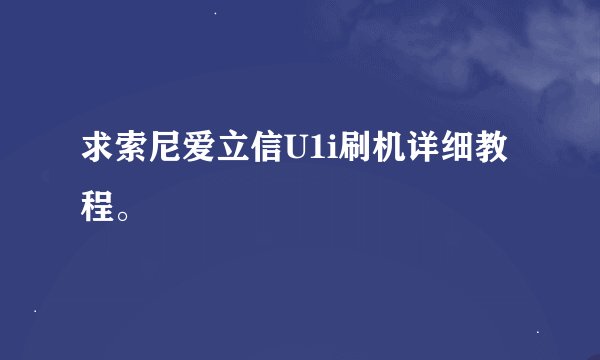 求索尼爱立信U1i刷机详细教程。