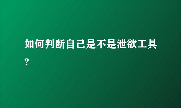 如何判断自己是不是泄欲工具?