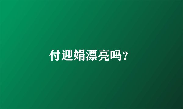 付迎娟漂亮吗？