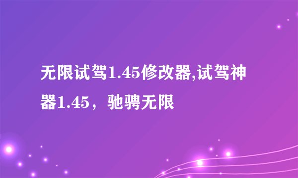 无限试驾1.45修改器,试驾神器1.45，驰骋无限