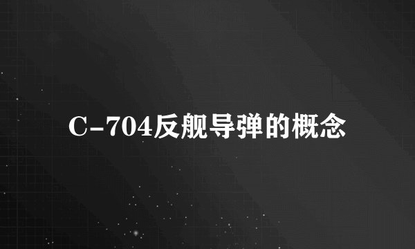 C-704反舰导弹的概念