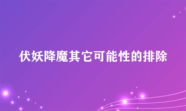 伏妖降魔其它可能性的排除