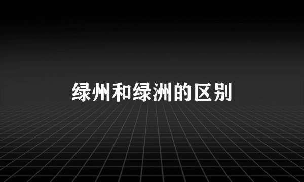 绿州和绿洲的区别