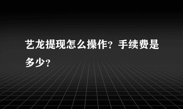 艺龙提现怎么操作？手续费是多少？