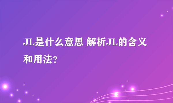 JL是什么意思 解析JL的含义和用法？
