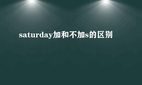 saturday加和不加s的区别