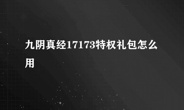 九阴真经17173特权礼包怎么用
