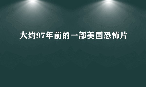 大约97年前的一部美国恐怖片